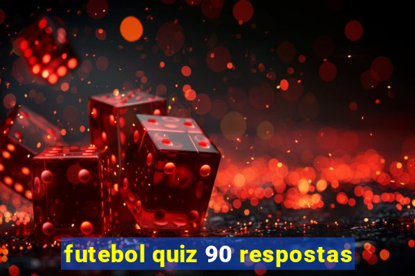 futebol quiz 90 respostas